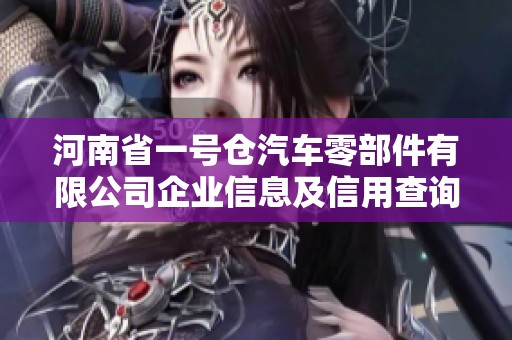 河南省一号仓汽车零部件有限公司企业信息及信用查询分析报告