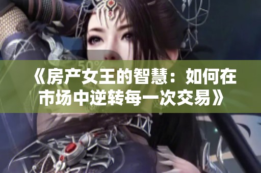 《房产女王的智慧：如何在市场中逆转每一次交易》