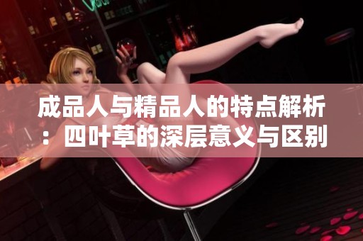 成品人与精品人的特点解析：四叶草的深层意义与区别