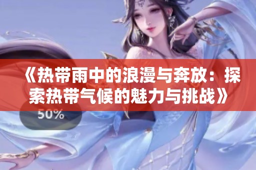 《热带雨中的浪漫与奔放：探索热带气候的魅力与挑战》
