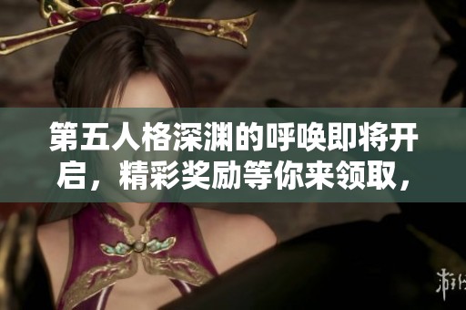 第五人格深渊的呼唤即将开启，精彩奖励等你来领取，赶紧参与吧！
