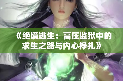《绝境逃生：高压监狱中的求生之路与内心挣扎》