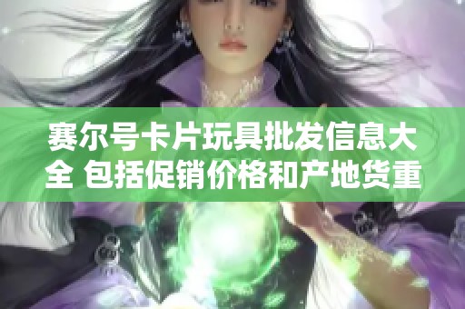 赛尔号卡片玩具批发信息大全 包括促销价格和产地货重详细介绍
