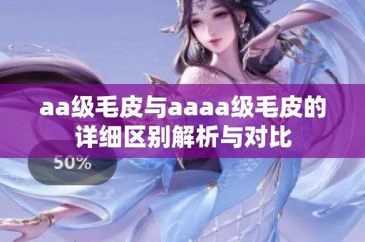 aa级毛皮与aaaa级毛皮的详细区别解析与对比