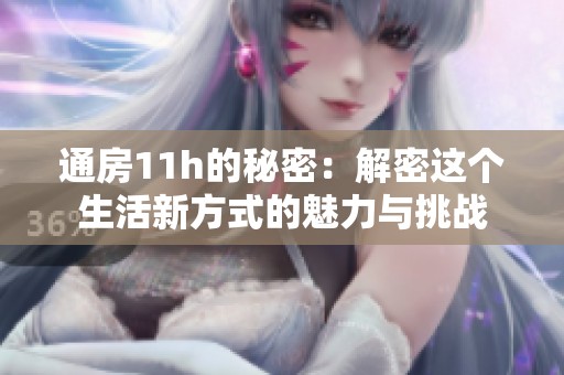 通房11h的秘密：解密这个生活新方式的魅力与挑战