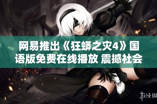 网易推出《狂蟒之灾4》国语版免费在线播放 震撼社会新闻速递