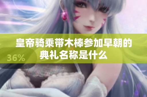 皇帝骑乘带木棒参加早朝的典礼名称是什么