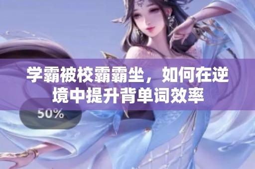学霸被校霸霸坐，如何在逆境中提升背单词效率