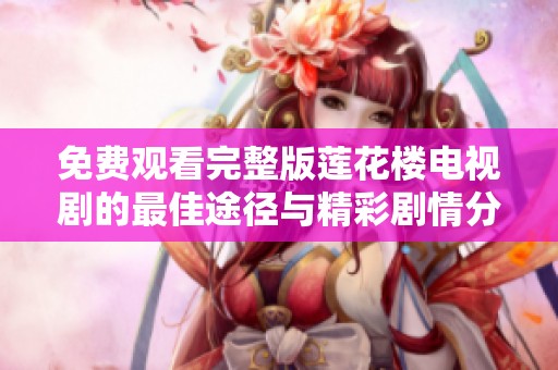 免费观看完整版莲花楼电视剧的最佳途径与精彩剧情分析