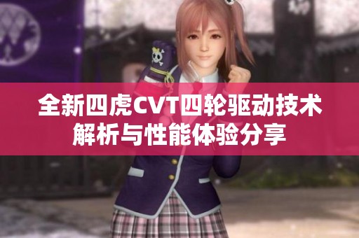 全新四虎CVT四轮驱动技术解析与性能体验分享