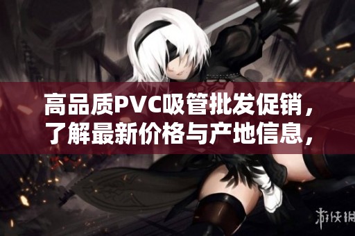 高品质PVC吸管批发促销，了解最新价格与产地信息，助您选购优质产品