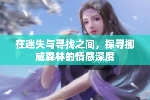 在迷失与寻找之间，探寻挪威森林的情感深度