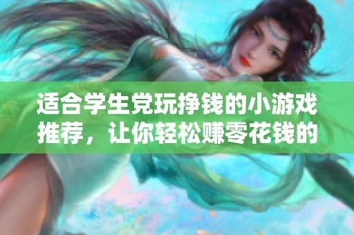 适合学生党玩挣钱的小游戏推荐，让你轻松赚零花钱的方法分享！