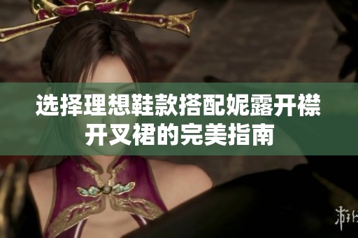 选择理想鞋款搭配妮露开襟开叉裙的完美指南