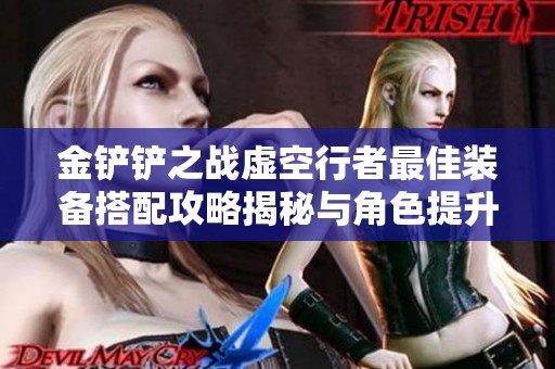 金铲铲之战虚空行者最佳装备搭配攻略揭秘与角色提升技巧分享