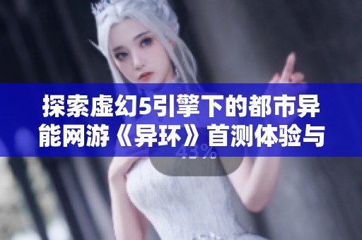探索虚幻5引擎下的都市异能网游《异环》首测体验与五星好市民的守法精神