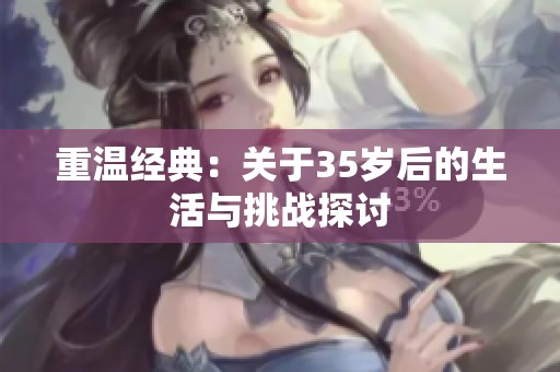 重温经典：关于35岁后的生活与挑战探讨