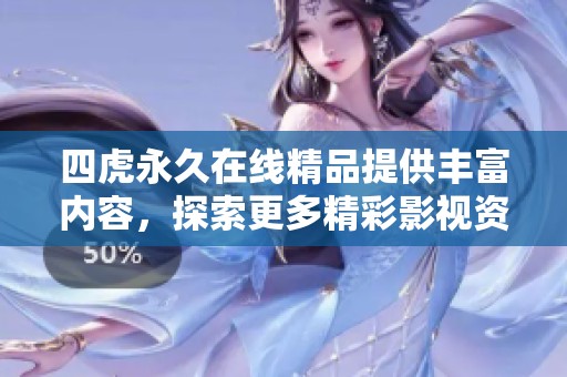 四虎永久在线精品提供丰富内容，探索更多精彩影视资源平台