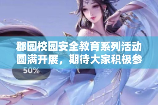 郡园校园安全教育系列活动圆满开展，期待大家积极参与！