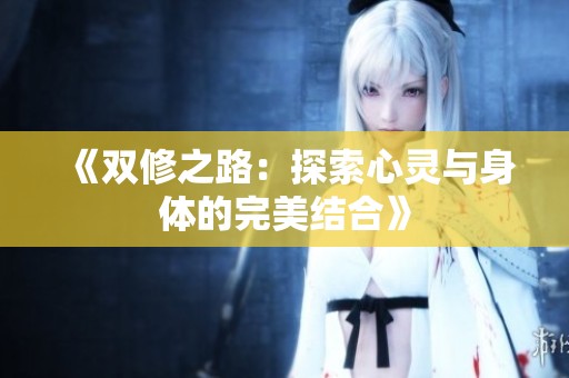 《双修之路：探索心灵与身体的完美结合》