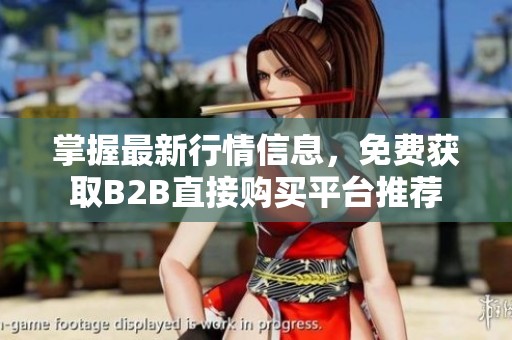 掌握最新行情信息，免费获取B2B直接购买平台推荐