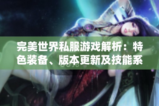 完美世界私服游戏解析：特色装备、版本更新及技能系统详解