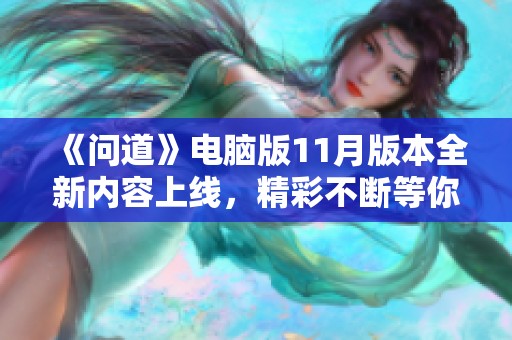 《问道》电脑版11月版本全新内容上线，精彩不断等你体验！