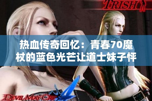 热血传奇回忆：青春70魔杖的蓝色光芒让道士妹子怦然心动