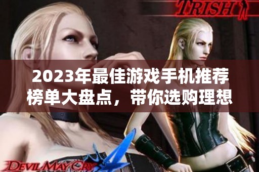 2023年最佳游戏手机推荐榜单大盘点，带你选购理想游戏神器