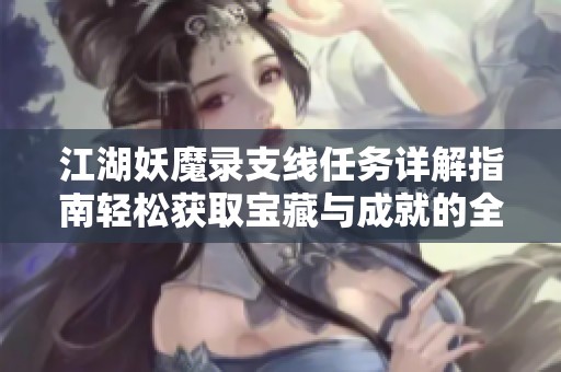 江湖妖魔录支线任务详解指南轻松获取宝藏与成就的全攻略