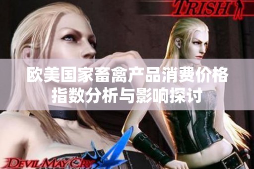 欧美国家畜禽产品消费价格指数分析与影响探讨