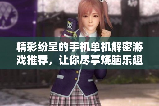 精彩纷呈的手机单机解密游戏推荐，让你尽享烧脑乐趣