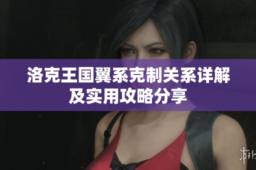 洛克王国翼系克制关系详解及实用攻略分享