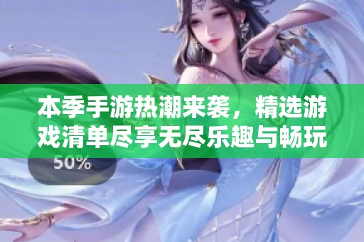 本季手游热潮来袭，精选游戏清单尽享无尽乐趣与畅玩体验！