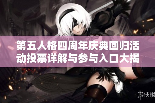 第五人格四周年庆典回归活动投票详解与参与入口大揭秘