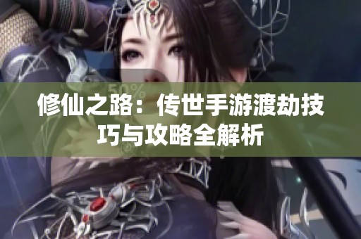 修仙之路：传世手游渡劫技巧与攻略全解析