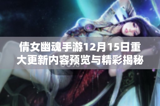 倩女幽魂手游12月15日重大更新内容预览与精彩揭秘