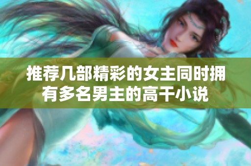 推荐几部精彩的女主同时拥有多名男主的高干小说