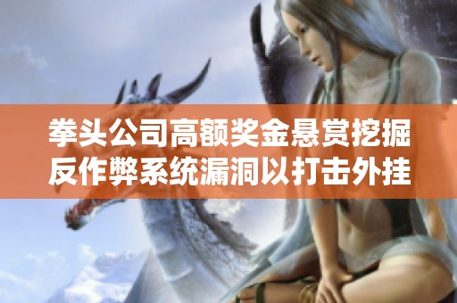 拳头公司高额奖金悬赏挖掘反作弊系统漏洞以打击外挂行为