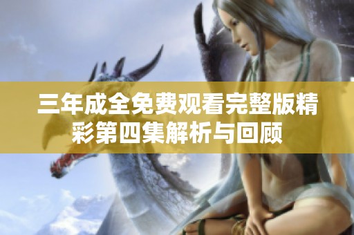 三年成全免费观看完整版精彩第四集解析与回顾