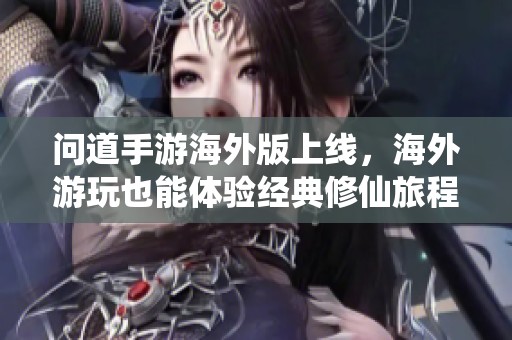 问道手游海外版上线，海外游玩也能体验经典修仙旅程