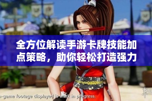 全方位解读手游卡牌技能加点策略，助你轻松打造强力战斗角色！