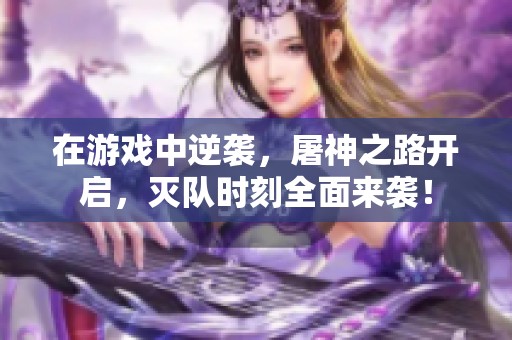 在游戏中逆袭，屠神之路开启，灭队时刻全面来袭！