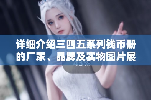 详细介绍三四五系列钱币册的厂家、品牌及实物图片展示