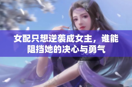女配只想逆袭成女主，谁能阻挡她的决心与勇气