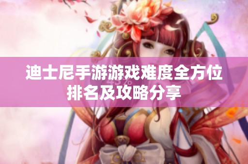 迪士尼手游游戏难度全方位排名及攻略分享