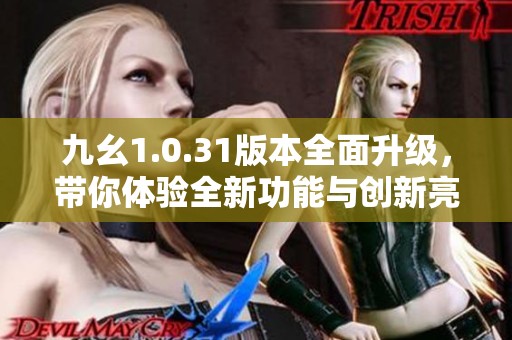 九幺1.0.31版本全面升级，带你体验全新功能与创新亮点