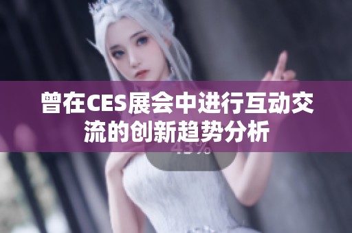 曾在CES展会中进行互动交流的创新趋势分析