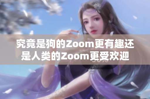 究竟是狗的Zoom更有趣还是人类的Zoom更受欢迎