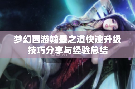 梦幻西游翰墨之道快速升级技巧分享与经验总结